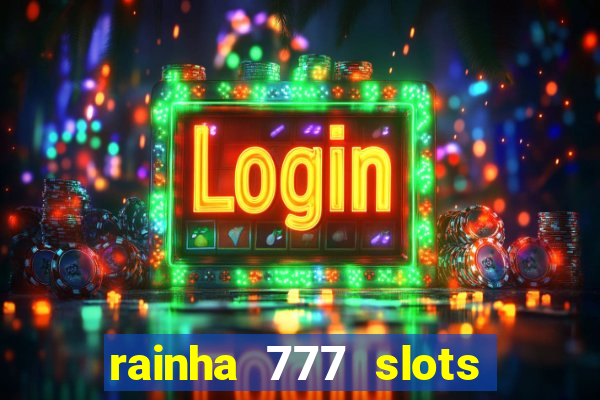 rainha 777 slots paga mesmo